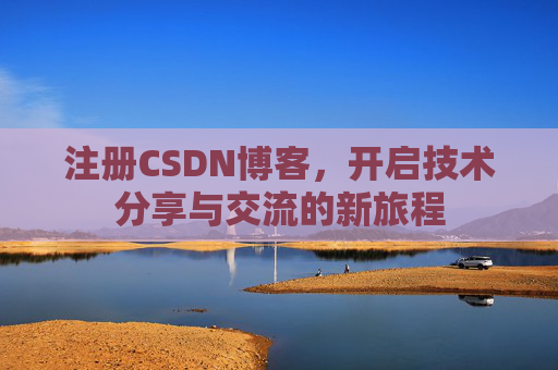 注册CSDN博客，开启技术分享与交流的新旅程